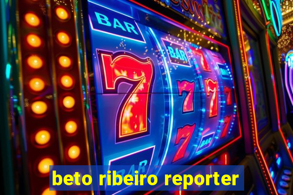 beto ribeiro reporter